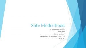 Safe Motherhood Dr Muhammad Shoaib MBBS MPH Senior