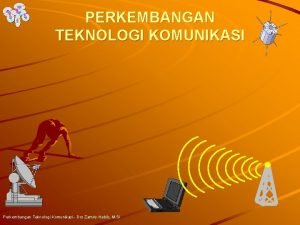 PERKEMBANGAN TEKNOLOGI KOMUNIKASI Perkembangan Teknologi Komunikasi Drs Zamris