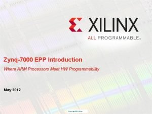 Zynq7000 EPP Introduction Where ARM Processors Meet HW