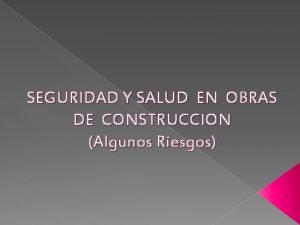 SEGURIDAD Y SALUD EN OBRAS DE CONSTRUCCION Algunos