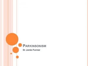 PARKINSONISM Dr Jamie Farmer OUTLINE Parkinsonism vs PD