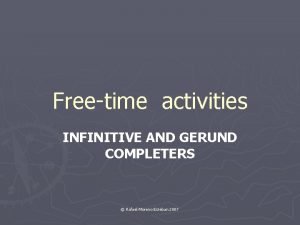 Freetime activities INFINITIVE AND GERUND COMPLETERS Rafael Moreno