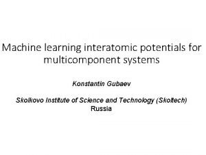 Machine learning interatomic potentials for multicomponent systems Konstantin