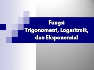 Fungsi Trigonometri Logaritmik dan Eksponensial Fungsi Trigonometri Turunan