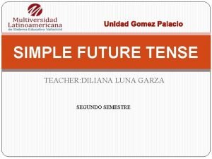 Unidad Gomez Palacio SIMPLE FUTURE TENSE TEACHER DILIANA