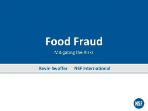 Food Fraud Mitigating the Risks Kevin Swoffer NSF