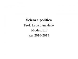 Scienza politica Prof Luca Lanzalaco Modulo III a