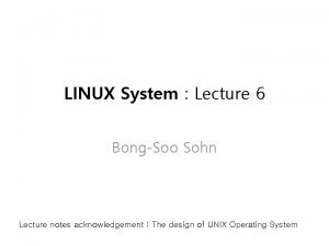 LINUX System Lecture 6 BongSoo Sohn Lecture notes