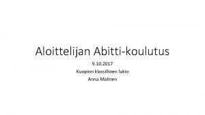 Aloittelijan Abittikoulutus 9 10 2017 Kuopion klassillinen lukio