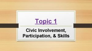 Topic 1 Civic Involvement Participation Skills Lets review