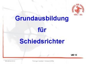 Grundausbildung fr Schiedsrichter UE 13 Aktualisiert 2012 Thringer