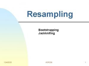 Resampling Bootstrapping Jackknifing 1242020 AGR 206 1 Purpose