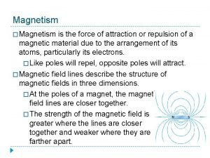 Magnetism Magnetism is the force of attraction or