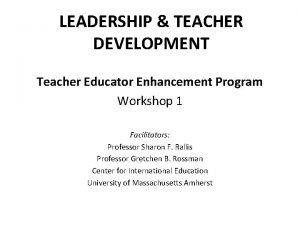 LEADERSHIP TEACHER DEVELOPMENT Teacher Educator Enhancement Program Workshop