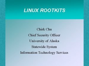 LINUX ROOTKITS Chirk Chu Chief Security Officer University