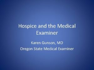 Hospice and the Medical Examiner Karen Gunson MD