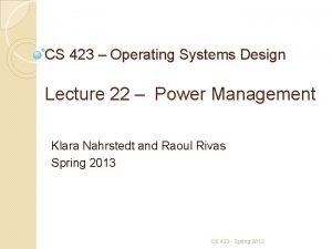 CS 423 Operating Systems Design Lecture 22 Power