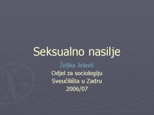 Seksualno nasilje eljka Jelavi Odjel za sociologiju Sveuilita