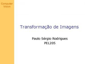 Computer Vision Transformao de Imagens Paulo Srgio Rodrigues