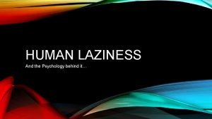 HUMAN LAZINESS And the Psychology behind it 2