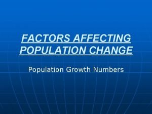 FACTORS AFFECTING POPULATION CHANGE Population Growth Numbers Birth