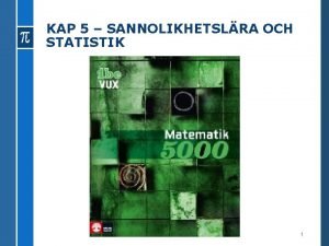 KAP 5 SANNOLIKHETSLRA OCH STATISTIK 1 GENOMGNG 5