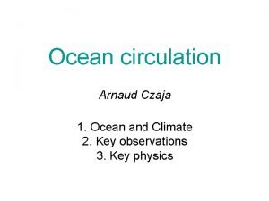 Ocean circulation Arnaud Czaja 1 Ocean and Climate