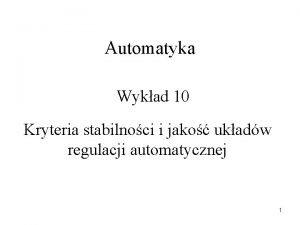 Automatyka Wykad 10 Kryteria stabilnoci i jako ukadw