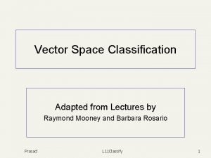 Vector Space Classification Adapted from Lectures by Raymond