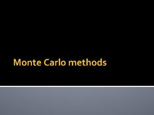 Monte Carlo methods Previously Monte Carlo integration Interpretation