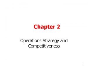 Chapter 2 Operations Strategy and Competitiveness 1 Strategic