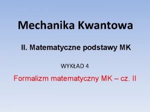 Mechanika Kwantowa II Matematyczne podstawy MK WYKAD 4