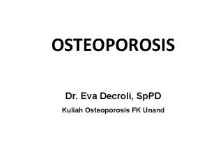 OSTEOPOROSIS Dr Eva Decroli Sp PD Kuliah Osteoporosis