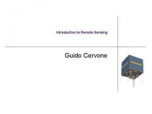 Introduction to Remote Sensing Guido Cervone Remote Sensing