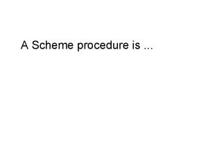 A Scheme procedure is A Scheme procedure is
