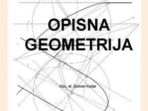 OPISNA GEOMETRIJA Doc dr Domen Kuar VSEBINA PREDMETA