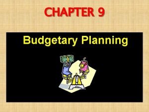 CHAPTER 9 Budgetary Planning Budgeting Basics Budget A