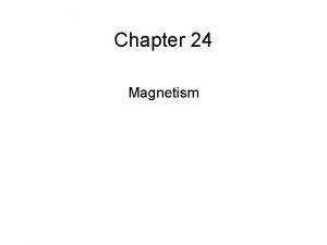 Chapter 24 Magnetism For magnets like poles repel