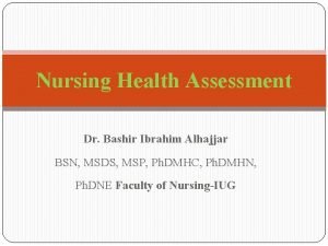 Nursing Health Assessment Dr Bashir Ibrahim Alhajjar BSN