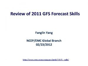 Review of 2011 GFS Forecast Skills Fanglin Yang