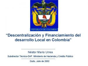 REPUBLICA DE COLOMBIA Descentralizacin y Financiamiento del desarrollo