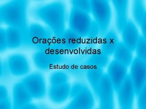 Oraes reduzidas x desenvolvidas Estudo de casos Orao