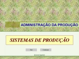 ADMINISTRAO DA PRODUO SISTEMAS DE PRODUO Sair Continuar