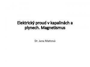 Elektrick proud v kapalinch a plynech Magnetismus Dr