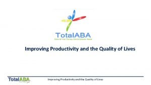 Improving Productivity and the Quality of Lives What