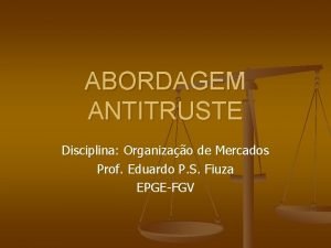 ABORDAGEM ANTITRUSTE Disciplina Organizao de Mercados Prof Eduardo
