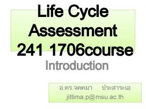Life Cycle Assessment 241 1706 course Introduction jittima Life Cycle Assessment 241 1706 course Introduction jittima