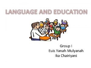 LANGUAGE AND EDUCATION Group I Euis Yanah Mulyanah