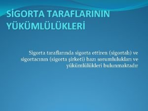 SGORTA TARAFLARININ YKMLLKLER Sigorta taraflarnda sigorta ettiren sigortal