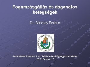 Fogamzsgtls s daganatos betegsgek Dr Bnhidy Ferenc Semmelweis